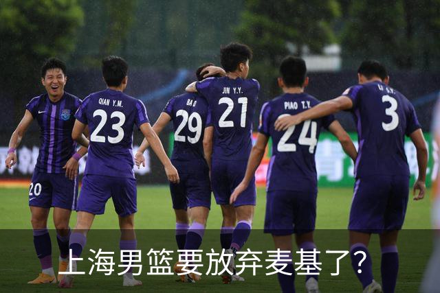 上海男篮要放弃麦基了？