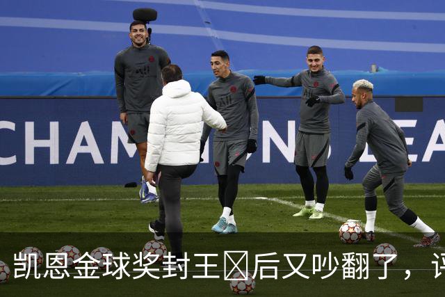 凯恩金球奖封王​后又吵翻了，评选到底看进球还是看冠军？
