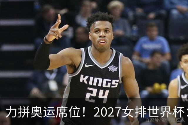 力拼奥运席位！2027女排世界杯：中国与荷兰瑞士瑞典同组