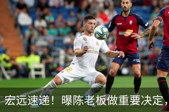 宏远速递！曝陈老板做重要决定，徐杰顶薪无望，阿联39岁生日快乐