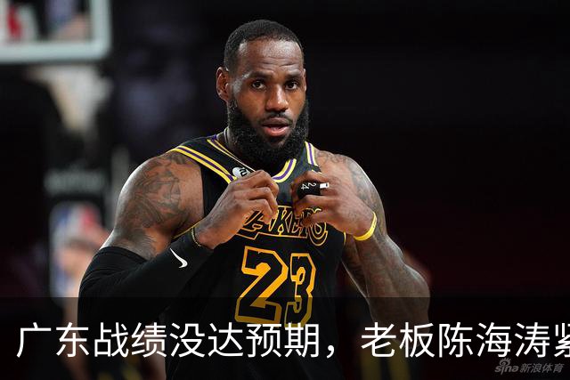 广东战绩没达预期，老板陈海涛紧急召开会议，换帅恐被提上日程。