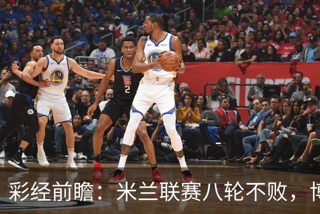 彩经前瞻：米兰联赛八轮不败，博洛尼亚客场恐难阻红黑军团