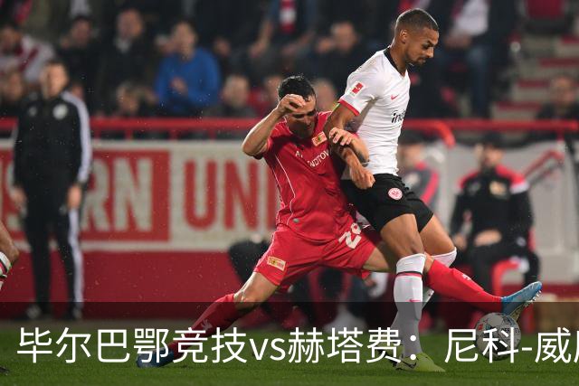 毕尔巴鄂竞技vs赫塔费：尼科-威廉斯、乌奈-西蒙首发，卡瓦哈尔、古德利出战