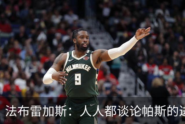 法布雷加斯：人人都谈论帕斯的进攻才华，但他的防守能排队内前三
