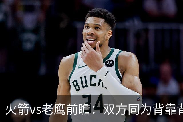 火箭vs老鹰前瞻：双方同为背靠背，一场典型快慢节奏的别样碰撞