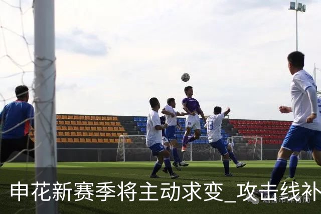 申花新赛季将主动求变 攻击线补强+战术升级是重点