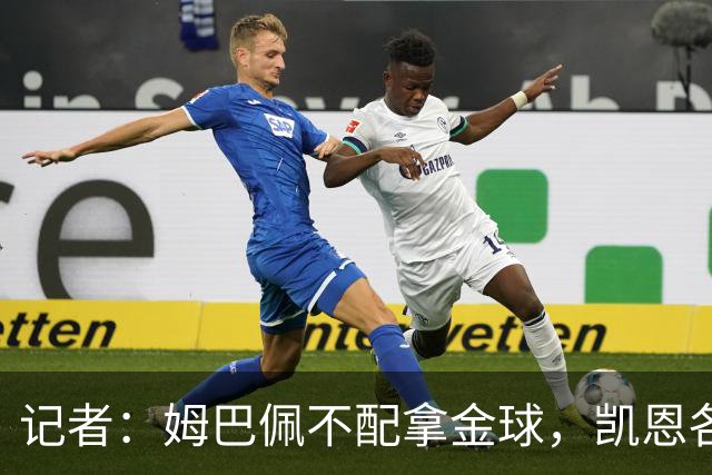 记者：姆巴佩不配拿金球，凯恩各方面都超过了他