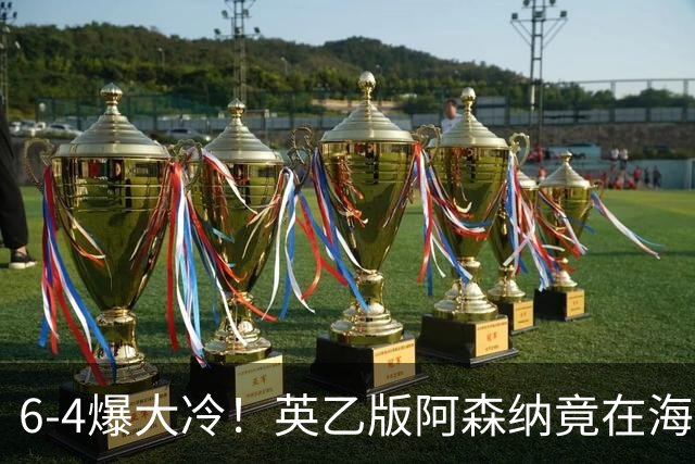 6-4爆大冷！英乙版阿森纳竟在海布里淘汰阿森纳！双方身价差500倍