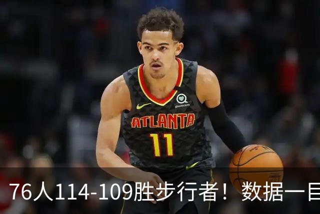 76人114-109胜步行者！数据一目了然，不是马克西，头号功臣是他
