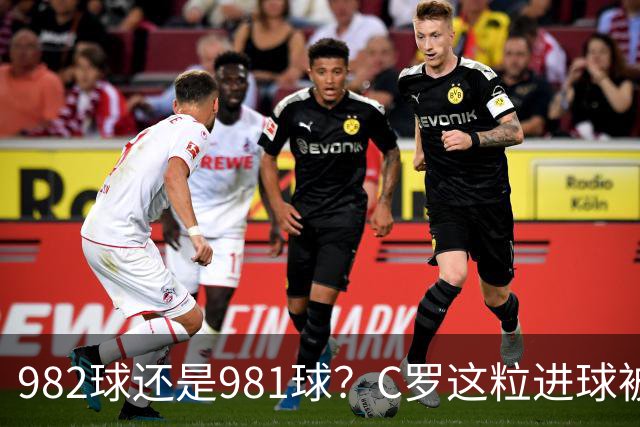 982球还是981球？C罗这粒进球被送去复核了